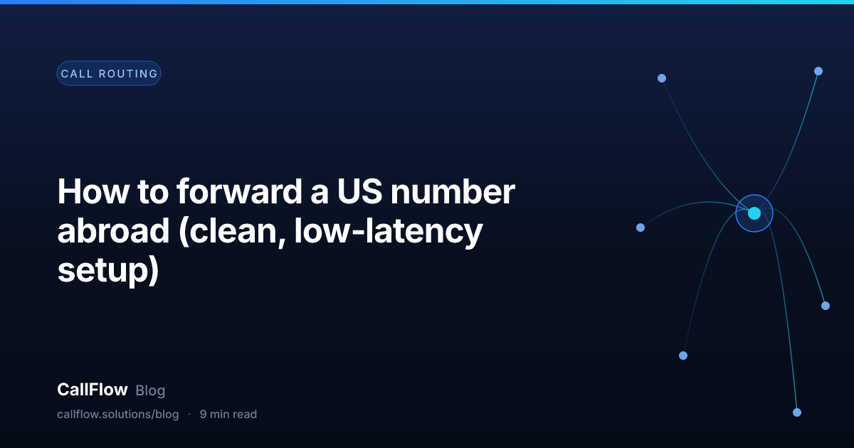 How to forward a US number abroad (clean, low‑latency setup) – Call Routing article from the CallFlow blog
